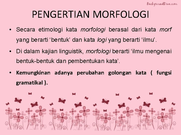 PENGERTIAN MORFOLOGI • Secara etimologi kata morfologi berasal dari kata morf yang berarti ‘bentuk’