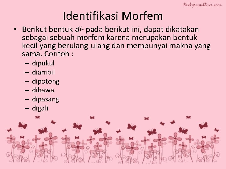 Identifikasi Morfem • Berikut bentuk di- pada berikut ini, dapat dikatakan sebagai sebuah morfem Identifikasi Morfem • Berikut bentuk di- pada berikut ini, dapat dikatakan sebagai sebuah morfem