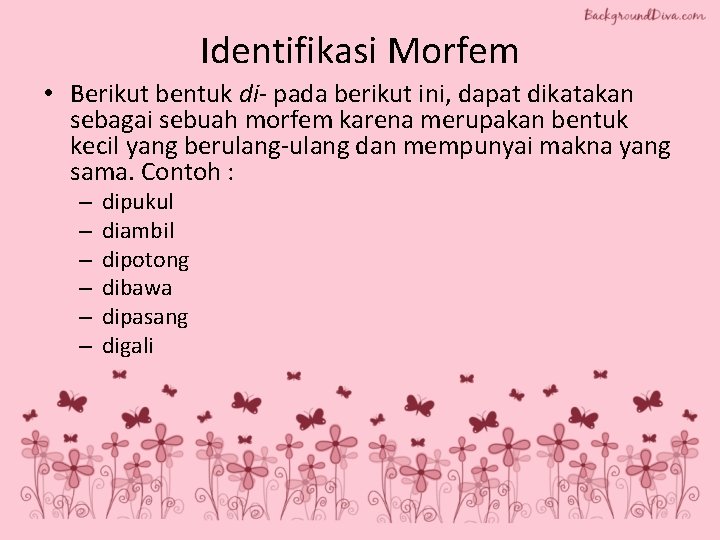 Identifikasi Morfem • Berikut bentuk di- pada berikut ini, dapat dikatakan sebagai sebuah morfem