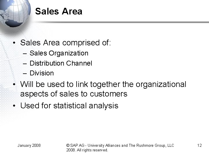 Sales Area • Sales Area comprised of: – Sales Organization – Distribution Channel – Sales Area • Sales Area comprised of: – Sales Organization – Distribution Channel –
