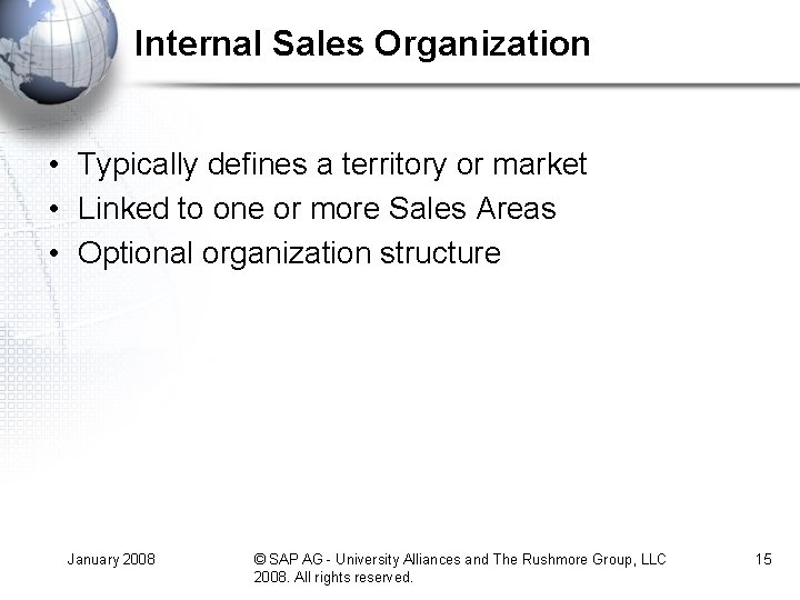 Internal Sales Organization • Typically defines a territory or market • Linked to one Internal Sales Organization • Typically defines a territory or market • Linked to one