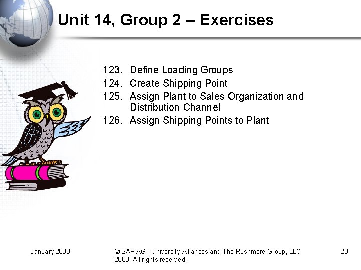 Unit 14, Group 2 – Exercises 123. Define Loading Groups 124. Create Shipping Point Unit 14, Group 2 – Exercises 123. Define Loading Groups 124. Create Shipping Point