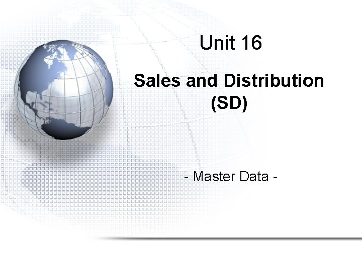 Unit 16 Sales and Distribution (SD) - Master Data - Unit 16 Sales and Distribution (SD) - Master Data -