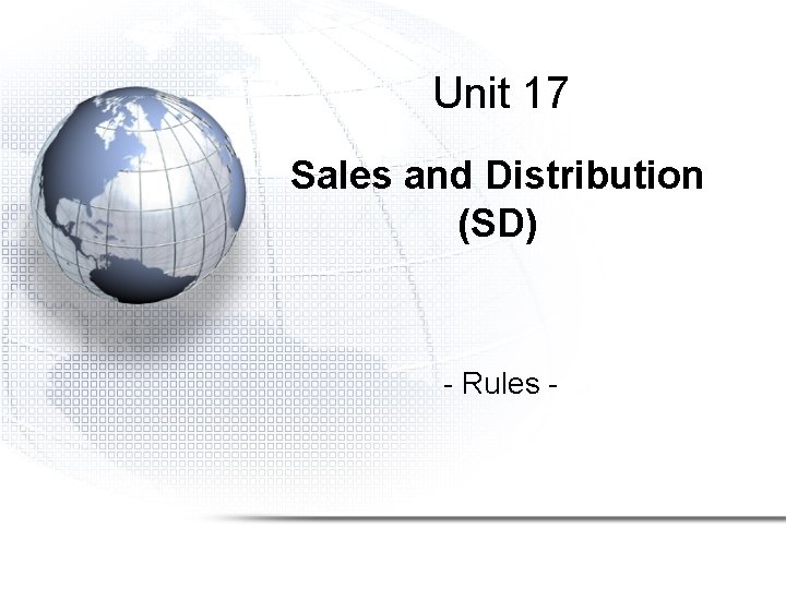 Unit 17 Sales and Distribution (SD) - Rules - Unit 17 Sales and Distribution (SD) - Rules -
