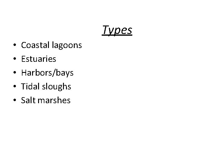 Types • • • Coastal lagoons Estuaries Harbors/bays Tidal sloughs Salt marshes 