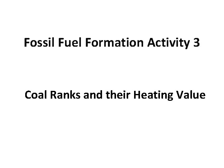 Fossil Fuel Formation Activity 3 Coal Ranks and their Heating Value 