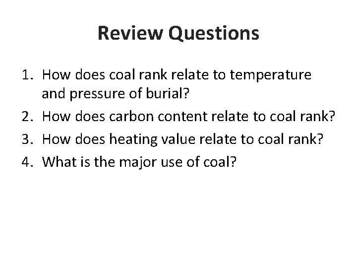 Review Questions 1. How does coal rank relate to temperature and pressure of burial? Review Questions 1. How does coal rank relate to temperature and pressure of burial?