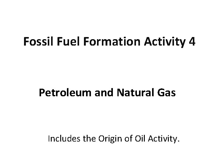 Fossil Fuel Formation Activity 4 Petroleum and Natural Gas Includes the Origin of Oil