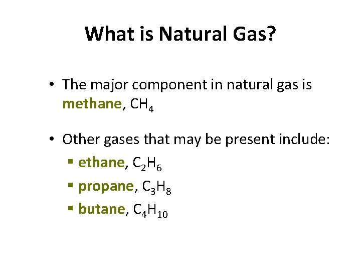 What is Natural Gas? • The major component in natural gas is methane, CH