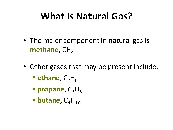 What is Natural Gas? • The major component in natural gas is methane, CH What is Natural Gas? • The major component in natural gas is methane, CH