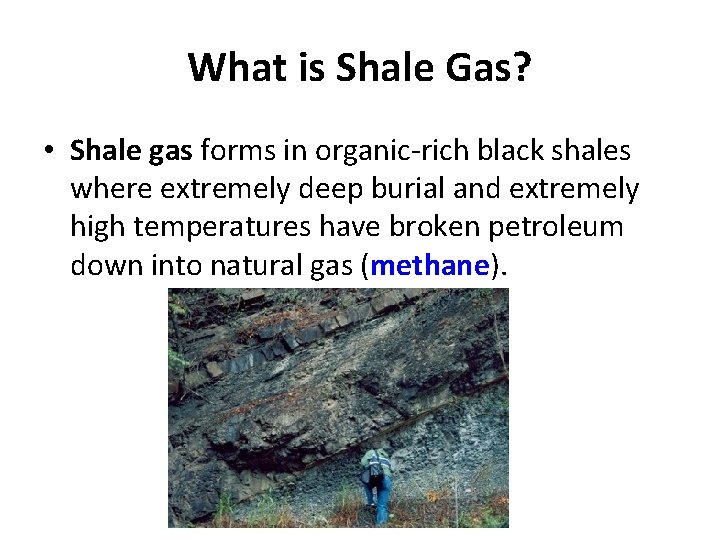 What is Shale Gas? • Shale gas forms in organic-rich black shales where extremely