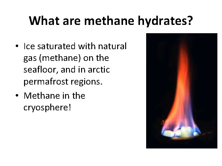 What are methane hydrates? • Ice saturated with natural gas (methane) on the seafloor,