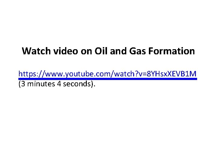 Watch video on Oil and Gas Formation https: //www. youtube. com/watch? v=8 YHsx. XEVB