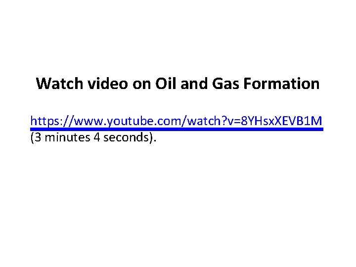 Watch video on Oil and Gas Formation https: //www. youtube. com/watch? v=8 YHsx. XEVB Watch video on Oil and Gas Formation https: //www. youtube. com/watch? v=8 YHsx. XEVB