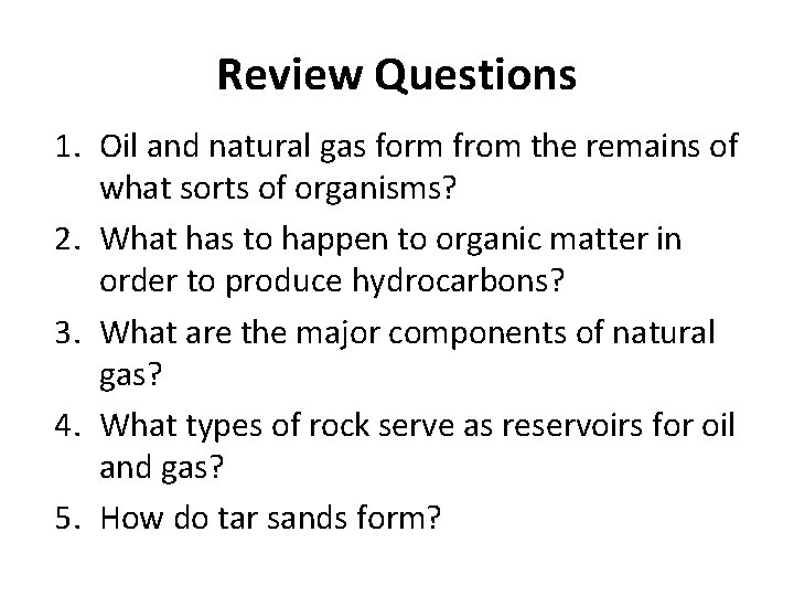 Review Questions 1. Oil and natural gas form from the remains of what sorts