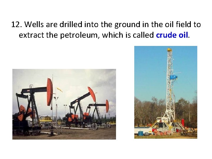 12. Wells are drilled into the ground in the oil field to extract the