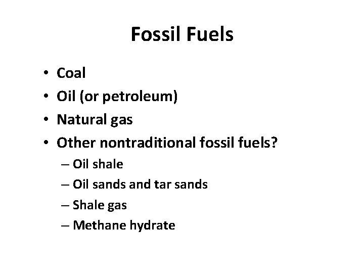 Fossil Fuels • • Coal Oil (or petroleum) Natural gas Other nontraditional fossil fuels?