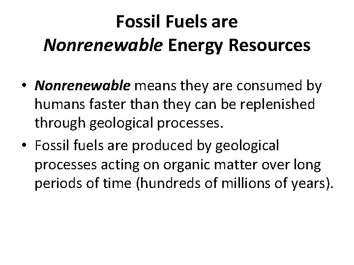 Fossil Fuels are Nonrenewable Energy Resources • Nonrenewable means they are consumed by humans