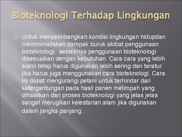 Bioteknologi Terhadap Lingkungan � Untuk menyeimbangkan kondisi lingkungan hidupdan meminimaliskan dampak buruk akibat penggunaan