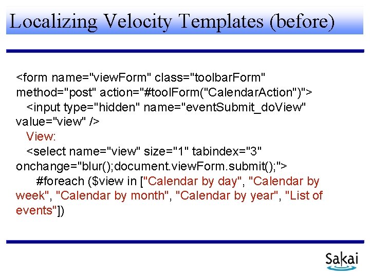 Localizing Velocity Templates (before) <form name="view. Form" class="toolbar. Form" method="post" action="#tool. Form("Calendar. Action")"> <input