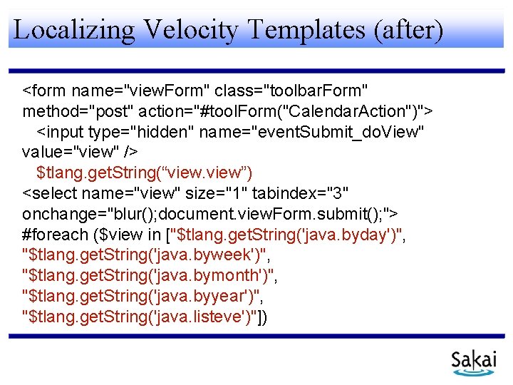 Localizing Velocity Templates (after) <form name="view. Form" class="toolbar. Form" method="post" action="#tool. Form("Calendar. Action")"> <input
