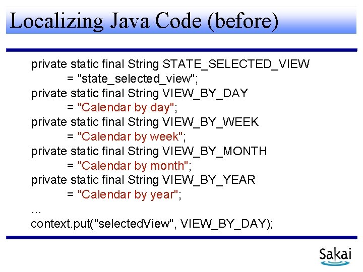 Localizing Java Code (before) private static final String STATE_SELECTED_VIEW = "state_selected_view"; private static final