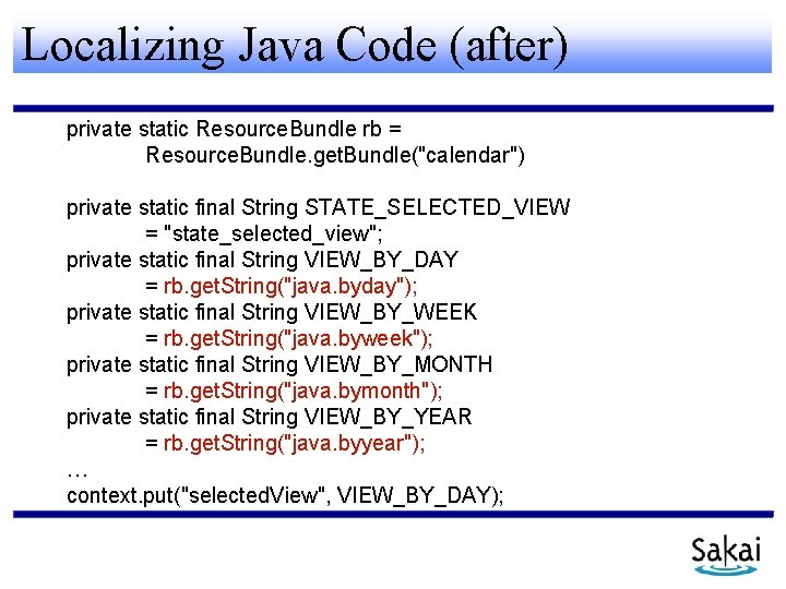 Localizing Java Code (after) private static Resource. Bundle rb = Resource. Bundle. get. Bundle("calendar")