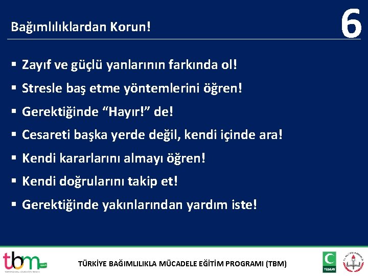 Bağımlılıklardan Korun! § Zayıf ve güçlü yanlarının farkında ol! § Stresle baş etme yöntemlerini