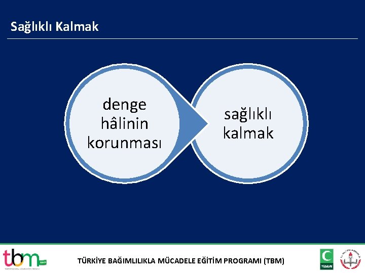 Sağlıklı Kalmak denge hâlinin korunması sağlıklı kalmak TÜRKİYE BAĞIMLILIKLA MÜCADELE EĞİTİM PROGRAMI (TBM) 