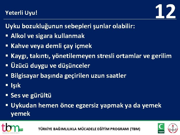 12 Yeterli Uyu! Uyku bozukluğunun sebepleri şunlar olabilir: § Alkol ve sigara kullanmak §