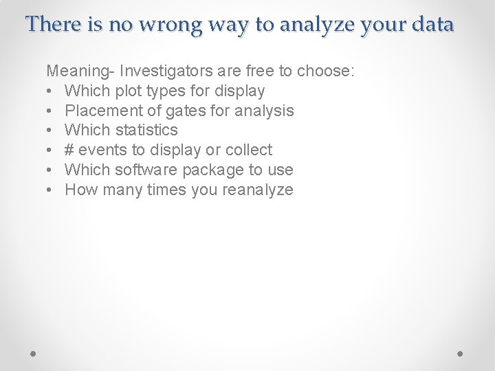 There is no wrong way to analyze your data Meaning- Investigators are free to