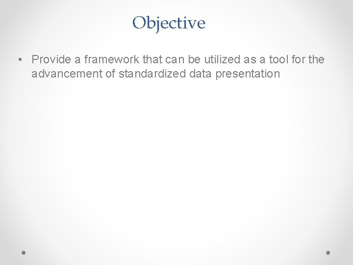 Objective • Provide a framework that can be utilized as a tool for the