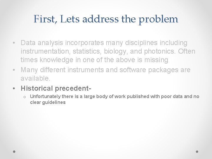 First, Lets address the problem • Data analysis incorporates many disciplines including instrumentation, statistics,