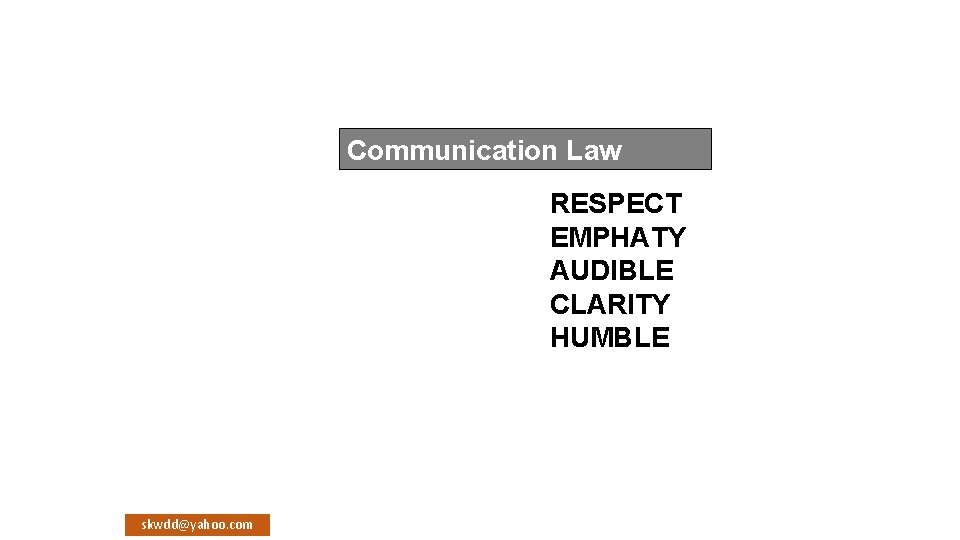 Communication Law RESPECT EMPHATY AUDIBLE CLARITY HUMBLE skwdd@yahoo. com 