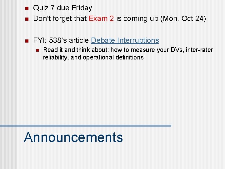 n Quiz 7 due Friday Don’t forget that Exam 2 is coming up (Mon.
