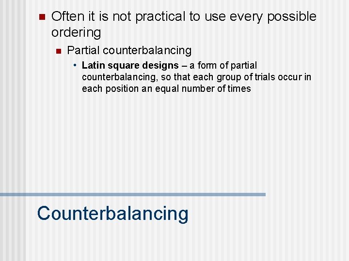 n Often it is not practical to use every possible ordering n Partial counterbalancing