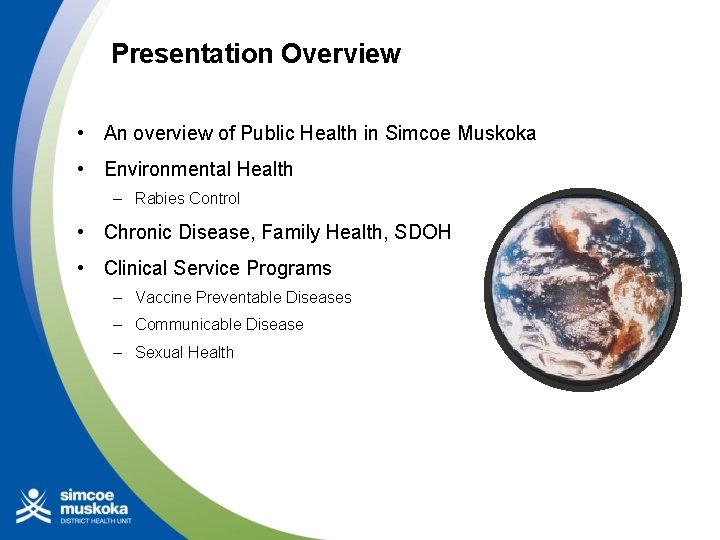 Presentation Overview • An overview of Public Health in Simcoe Muskoka • Environmental Health