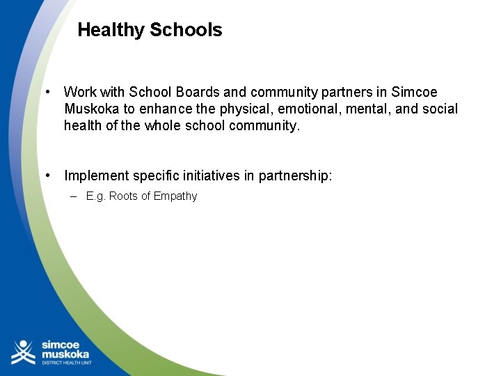 Healthy Schools • Work with School Boards and community partners in Simcoe Muskoka to