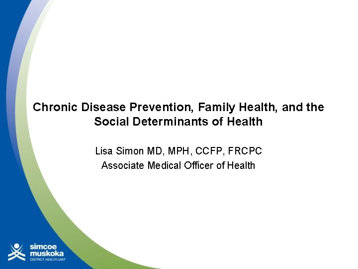 Chronic Disease Prevention, Family Health, and the Social Determinants of Health Lisa Simon MD,