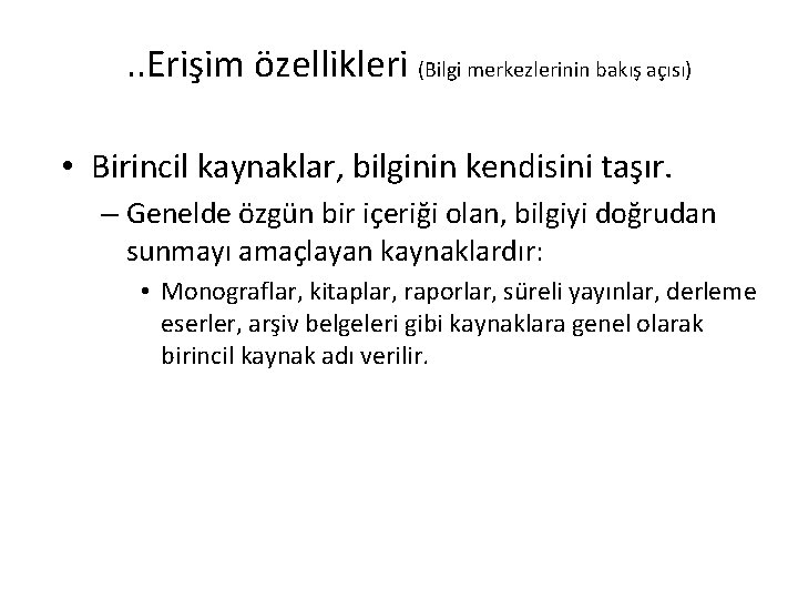 . . Erişim özellikleri (Bilgi merkezlerinin bakış açısı) • Birincil kaynaklar, bilginin kendisini taşır.