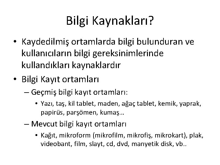 Bilgi Kaynakları? • Kaydedilmiş ortamlarda bilgi bulunduran ve kullanıcıların bilgi gereksinimlerinde kullandıkları kaynaklardır •