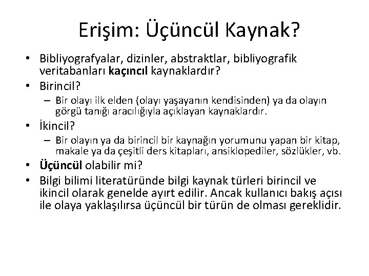 Erişim: Üçüncül Kaynak? • Bibliyografyalar, dizinler, abstraktlar, bibliyografik veritabanları kaçıncıl kaynaklardır? • Birincil? –