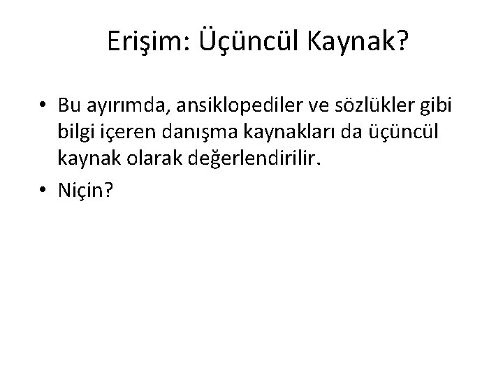 Erişim: Üçüncül Kaynak? • Bu ayırımda, ansiklopediler ve sözlükler gibi bilgi içeren danışma kaynakları