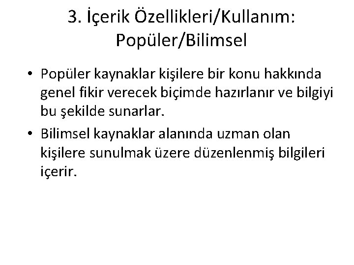 3. İçerik Özellikleri/Kullanım: Popüler/Bilimsel • Popüler kaynaklar kişilere bir konu hakkında genel fikir verecek