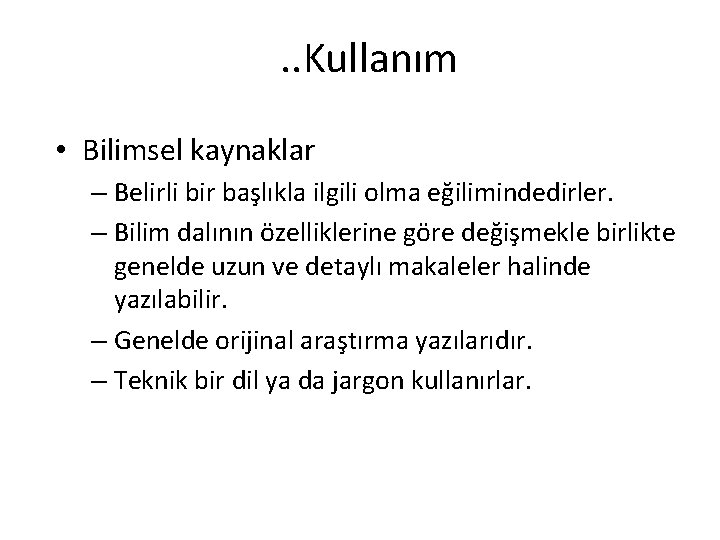 . . Kullanım • Bilimsel kaynaklar – Belirli bir başlıkla ilgili olma eğilimindedirler. –