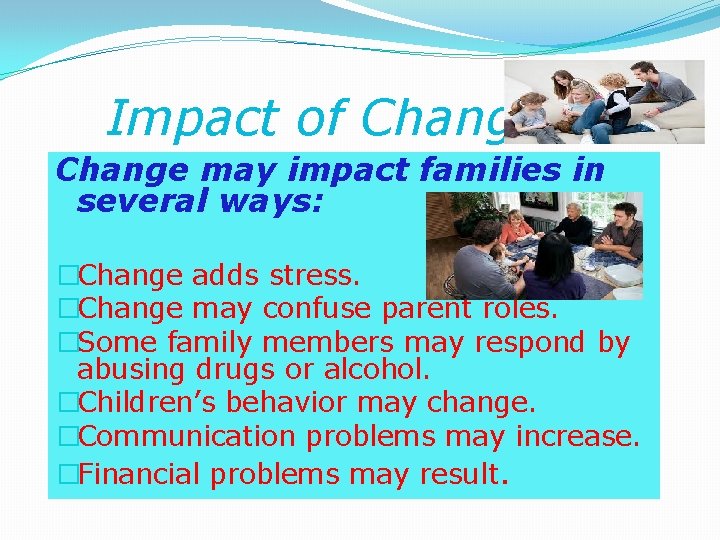  Impact of Change may impact families in several ways: �Change adds stress. �Change