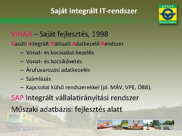 Saját integrált IT-rendszer VIHAR – Saját fejlesztés, 1998 Vasúti Integrált Hálózati Adatkezelő Rendszer –