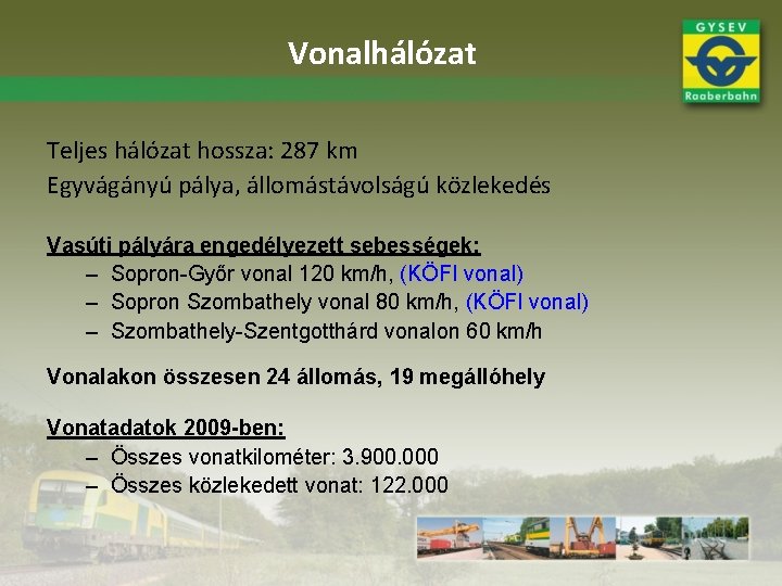 Vonalhálózat Teljes hálózat hossza: 287 km Egyvágányú pálya, állomástávolságú közlekedés Vasúti pályára engedélyezett sebességek:
