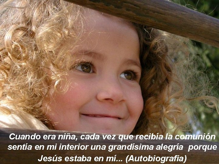 Cuando era niña, cada vez que recibía la comunión sentía en mi interior una
