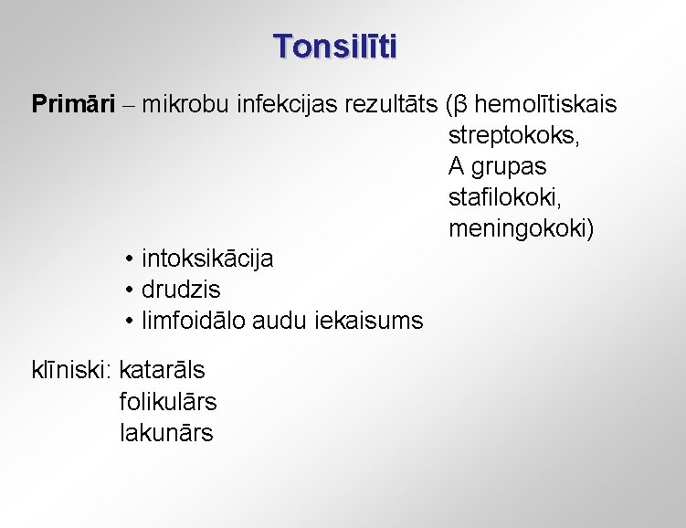 Tonsilīti Primāri – mikrobu infekcijas rezultāts (β hemolītiskais streptokoks, A grupas stafilokoki, meningokoki) •